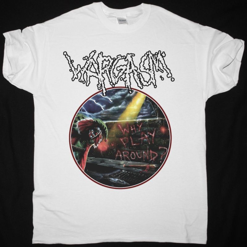 WARGASM WHY PLAY AROUND NEW WHITE T-SHIRT