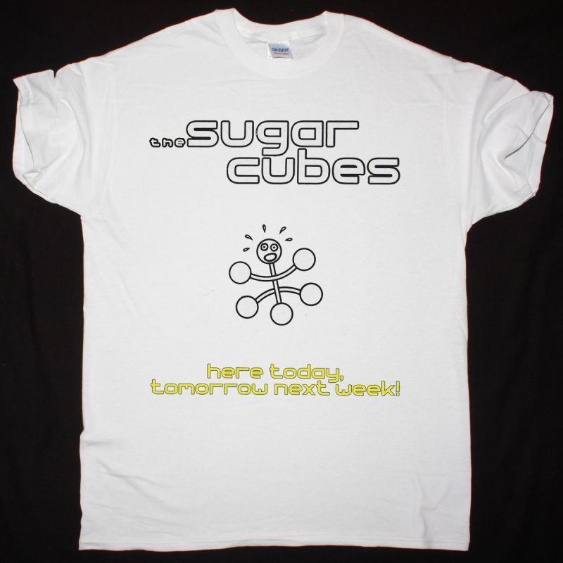 THE SUGARCUBES HERE TODAY, TOMORROW NEXT WEEK! NEW WHITE T SHIRT