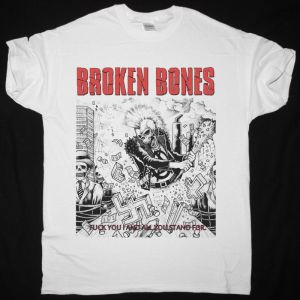 BROKEN BONES FUCK YOU AND ALL YOU STAND FOR NEW WHITE T-SHIRT