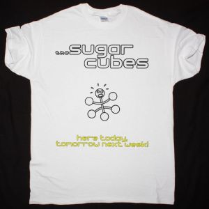 THE SUGARCUBES HERE TODAY, TOMORROW NEXT WEEK! NEW WHITE T SHIRT